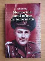 Ion Grosu - Memoriile unui ofiter de informatii