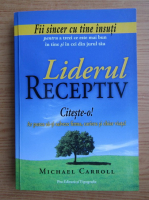 Michael P. Carroll - Liderul receptiv. Zece principii pentru a scoate ce este mai bun din noi insine si din ceilalti