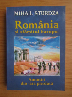 Mihail Sturdza - Romania si sfarsitul Europei. Amintiri din tara pierduta