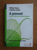 Phillipe Presles - A preveni cancerul, infarctul si maladia Alzheimer
