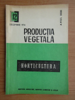 Productia vegetala. Horticultura, anul XXIII, nr. 12, decembrie 1974