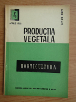 Productia vegetala. Horticultura, anul XXIV, nr. 4, aprilie 1975