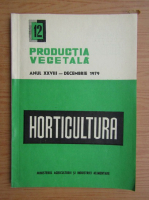 Productia vegetala. Horticultura, anul XXVIII, nr. 12, decembrie 1979