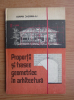 Adrian Gheorghiu - Proportii si trasee geometrice in arhitectura