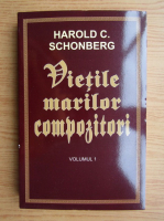Harold C. Schonberg - Vietile marilor compozitori (volumul 1)