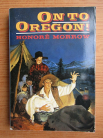 Honore Morrow - On to Oregon