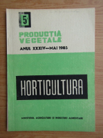Horticultura. Productia vegetala, anul XXXIV, nr. 5, mai, 1985