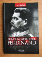 Anticariat: Ion Bulei - Bunul nostru rege: Ferdinand