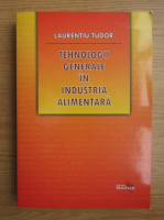 Laurentiu Tudosie - Tehnologii generale in industria alimentara