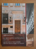 Mirela Duculescu - George Matei Cantacuzino. Arhitectura ca tema a gandirii