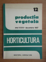Productia vegetala. Horticultura, anul XXVI, nr. 12, decembrie 1987