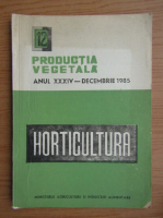 Productia vegetala. Horticultura, anul XXXIV, nr. 12, decembrie 1985