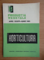 Productia vegetala. Horticultura, anul XXXIV, nr. 6, iunie 1985