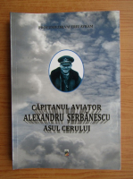 Anticariat: Valeriu Avram - Capitanul aviator Alexandru Serbanescu, asul cerului