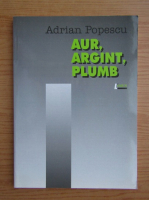 Adrian Popescu - Aur, argint, plumb