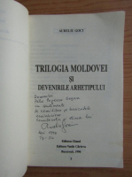 Aureliu Goci - Trilogia Moldovei si devenirile arhetipului (cu autograful autorului)