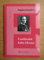 Bogdan Dumitru - Cardinalul Iuliu Hossu
