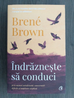 Anticariat: Brene Brown - Indrazneste sa conduci prin munca neinfricata, conversatii dificile si implicare deplina