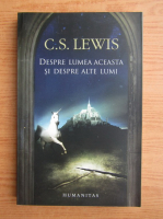 C. S. Lewis - Despre lumea aceasta si despre alte lumi