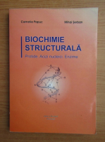 Camelia Papuc, Mihai Serban - Biochimie structurala. Protide, acizi nucleici, enzime