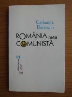 Catherine Durandin - Romania mea comunista