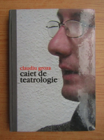 Claudiu Groza - Caiet de teatrologie, volumul 2. Meseria de teatrolog