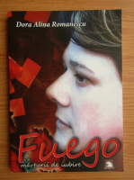Dora Alina Romanescu - Fuego, marturii de iubire