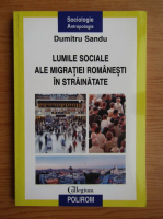Dumitru Sandu - Lumile sociale ale migratiei romanesti in strainatate 