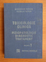 Gheorghe Mogos - Toxicologie clinica. Fiziopatologie, diagnostic, tratament (volumul 1)