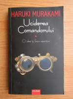 Anticariat: Haruki Murakami - Uciderea Comandorului. O idee isi face aparitia