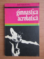 Anticariat: Ion Tudusciuc - Gimnastica acrobatica