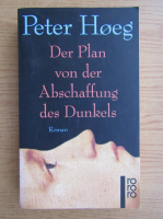 Peter Hoeg - Der Plan von der Abschaffung des Dunkels