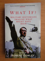 Robert Cowley - What if? Military historians imagine what might have been