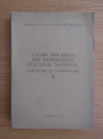 Valori bibliofile din patrimoniul cultural  national. Cercetare si valorificare (volumul 2)