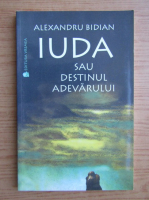 Alexandru Bidian - Iuda sau destinul adevarului