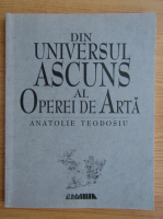 Anatolie Teodosiu - Din universul ascuns al operei de arta