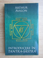 Arthur Avalon - Introducere in Tantra Sastra