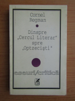 Cornel Regman - Dinspre Cercul Literar spre Optzecisti