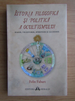 Felix Fabart - Istoria filosofica si politica a ocultismului. Magie, vrajitorie, spiritism si alchimie