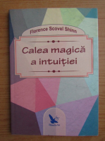 Florence Scovel Shinn - Calea magica a intuitiei