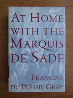 Francine du Plessix Gray - At home with the Marquis. A life de sade