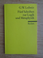 Gottfried Wilhelm Leibniz - Funf Schriften zur Logik und Metaphysik