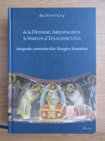 Ioan I. Ica - De la Dionisie Areopagitul la Simeon al Tesalonicului. Integrala comentariilor liturgice bizantine