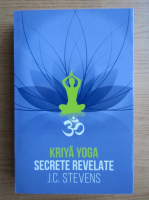 J. C. Stevens - Kriya Yoga. Secrete revelate