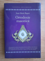 Jean Marie Ragon - Ortodoxie masonica. Istorie, rituri, doctrine