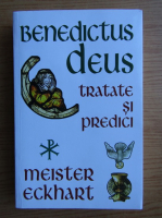 Anticariat: Meister Eckhart - Benedictus Deus. Tratate si predici