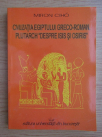 Miron Ciho - Civilizatia Egiptului greco-roman. Plutarch despre Isis si Osiris
