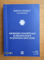 Miron Ionescu - Abordari conceptuale si praxiologice in stiintele educatiei