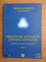 Miron Ionescu - Preocupari actuale in stiintele educatiei, volumul 1