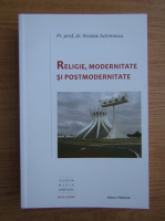 Nicolae Achimescu - Religie, modernitate si postmodernitate 